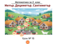 Урок № 16. Метър. Дециметър. Сантиметър